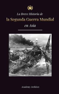 Produktbild: La Breve Historia de la Segunda Guerra Mundial en Asia