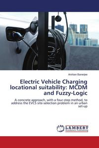 Produktbild: Electric Vehicle Charging locational suitability: MCDM and Fuzzy-Logic