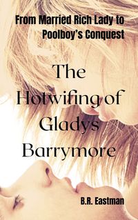 Produktbild: The Hotwifing of Gladys Barrymore: From Married Rich Lady to Poolboy's Conquest