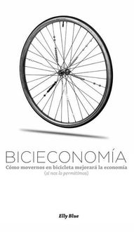 Produktbild: Bicieconom&iacute;a: C&oacute;mo Movernos En Bicicleta Mejorar&aacute; La Econom&iacute;a (Si Nos Lo Permitimos)