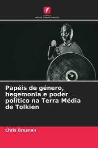 Produktbild: Pap&eacute;is de g&eacute;nero, hegemonia e poder pol&iacute;tico na Terra M&eacute;dia de Tolkien