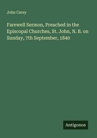 Produktbild: Farewell Sermon, Preached in the Episcopal Churches, St. John, N. B. on Sunday, 7th September, 1840