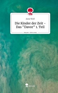 Produktbild: Die Kinder der Zeit - Das "Davor" 1. Teil. Life is a Story - story.one