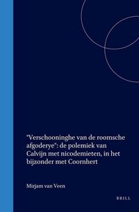 Produktbild: Verschooninghe Van de Roomsche Afgoderye: de Polemiek Van Calvijn Met Nicodemieten, in Het Bijzonder Met Coornhert