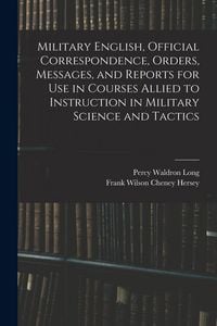Produktbild: Military English, Official Correspondence, Orders, Messages, and Reports for use in Courses Allied to Instruction in Military Science and Tactics