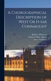 Produktbild: A Chorographical Description of West Or H-Iar Connaught: Written A.D. 1684, Part 1684