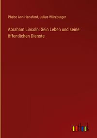 Produktbild: Abraham Lincoln: Sein Leben und seine &ouml;ffentlichen Dienste