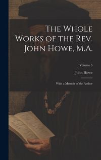 Produktbild: The Whole Works of the Rev. John Howe, M.A.: With a Memoir of the Author; Volume 5