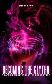 Produktbild: Becoming the Glytha (The Glytha Sapphic Monster Erotica Collection, #1)