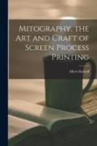 Produktbild: Mitography, the Art and Craft of Screen Process Printing