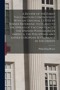 Produktbild: A Review of the Early Vaccination Controversy With an Original Letter by Jenner Referring to it, and to the Spread of Vaccination to the Spanish Posse