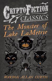 Produktbild: The Monster of Lake LaMetrie (Cryptofiction Classics - Weird Tales of Strange Creatures)