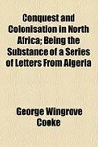 Produktbild: Conquest and Colonisation in North Africa; Being the Substance of a Series of Letters from Algeria