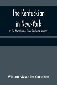 Produktbild: The Kentuckian in New-York; or, The Adventures of Three Southerns. Volume 1