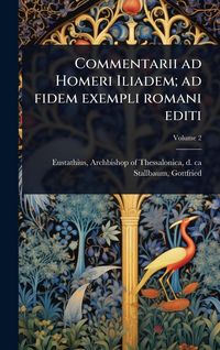 Produktbild: Commentarii ad Homeri Iliadem; ad fidem exempli romani editi