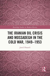 Produktbild: The Iranian Oil Crisis and Mossadegh in the Cold War, 1949-1953