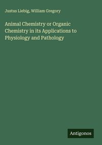 Produktbild: Animal Chemistry or Organic Chemistry in its Applications to Physiology and Pathology