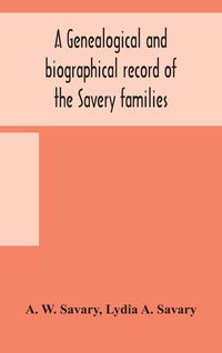 Produktbild: A Genealogical And Biographical Record Of The Savery Families (Savory And Savary) And Of The Severy Family (Severit, Savery, Savory And Savary)