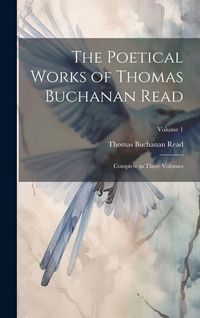 Produktbild: The Poetical Works of Thomas Buchanan Read; Complete in Three Volumes; Volume 1