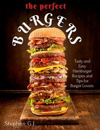 Produktbild: The Perfect Burgers : Tasty and Easy Hamburger Recipes and Tips for Burger Lovers
