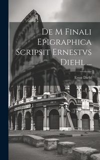 Produktbild: De M Finali Epigraphica Scripsit Ernestvs Diehl ...