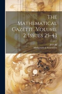 Produktbild: The Mathematical Gazette, Volume 2, Issues 25-43