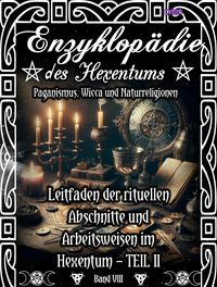 Produktbild: Enzyklop&auml;die des Hexentums - Leitfaden der rituellen Abschnitte und Arbeitsweisen im Hexentum - TEIL II - Band 8