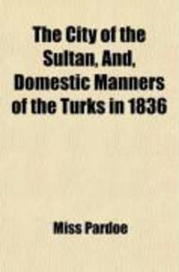 Produktbild: The City of the Sultan, And, Domestic Manners of the Turks in 1836 (Volume 2)