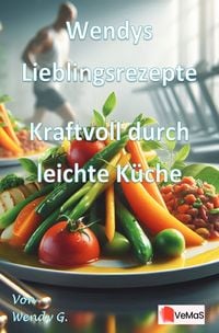 Produktbild: Wendys Lieblingsrezepte - Kraftvoll durch leichte K&uuml;che
