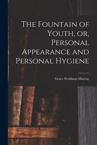Produktbild: The Fountain of Youth, or, Personal Appearance and Personal Hygiene