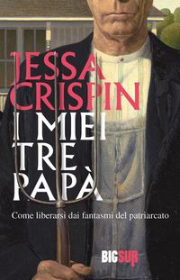 Produktbild: I miei tre pap&agrave;. Come liberarsi dai fantasmi del patriarcato
