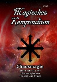 Produktbild: MAGISCHES KOMPENDIUM / Magisches Kompendium &ndash; Chaosmagie &ndash; Erste Schritte der chaosmagischen Theorie und Praxis