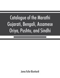 Produktbild: Catalogue of the Marathi, Gujarati, Bengali, Assamese, Oriya, Pushtu, and Sindhi manuscripts in the library of the British Museum