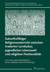 Produktbild: Zukunftsf&auml;higer Religionsunterricht zwischen tradierter Lernkultur, jugendlicher Lebenswelt und religi&ouml;ser Positionalit&auml;t