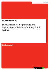 Produktbild: Thomas Hobbes - Begr&uuml;ndung und Legitimation politischer Ordnung durch Vertrag