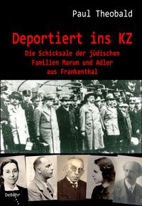 Produktbild: Deportiert ins KZ - Die Schicksale der j&uuml;dischen Familien Marum und Adler aus Frankenthal