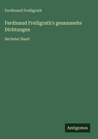 Produktbild: Ferdinand Freiligrath's gesammelte Dichtungen