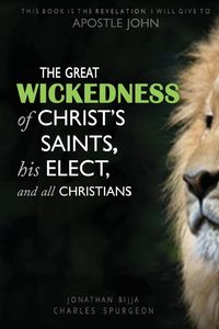 Produktbild: The Great Wickedness Of Christ's Saints, His Elect, and All Christians