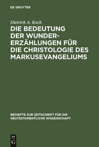 Die Bedeutung der Wundererzählungen für die Christologie des Markusevangeliums Dietrich A. Koch