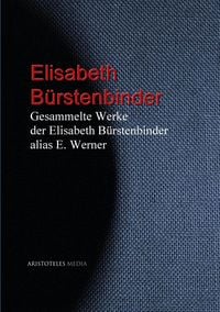 Produktbild: Gesammelte Werke der Elisabeth B&uuml;rstenbinder alias E. Werner
