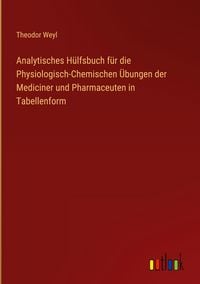 Produktbild: Analytisches H&uuml;lfsbuch f&uuml;r die Physiologisch-Chemischen &Uuml;bungen der Mediciner und Pharmaceuten in Tabellenform
