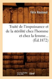 Produktbild: Trait&eacute; de l'impuissance et de la st&eacute;rilit&eacute; chez l'homme et chez la femme (&Eacute;d.1872)