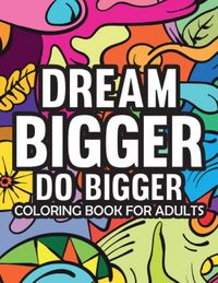 Produktbild: Dream Bigger Do Bigger Motivational & Insprinational Coloring Book For Adults