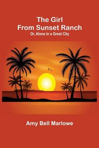 Produktbild: The Girl from Sunset Ranch; Or, Alone in a Great City