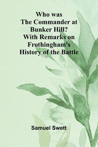 Produktbild: Who was the Commander at Bunker Hill? With Remarks on Frothingham's History of the Battle