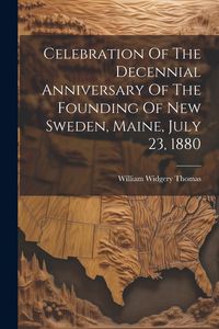 Produktbild: Celebration Of The Decennial Anniversary Of The Founding Of New Sweden, Maine, July 23, 1880