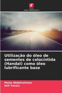 Produktbild: Utiliza&ccedil;&atilde;o do &oacute;leo de sementes de coloc&iacute;ntida (Handal) como &oacute;leo lubrificante base