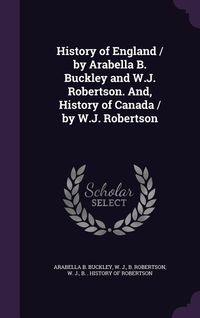 Produktbild: History of England / by Arabella B. Buckley and W.J. Robertson. And, History of Canada / by W.J. Robertson