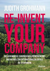 Produktbild: Re-invent your company: Die Geheimnisse europ&auml;ischer Entrepreneure und ihr Weg zum internationalen Erfolg