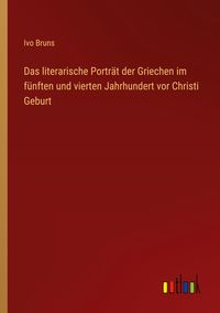 Produktbild: Das literarische Portr&auml;t der Griechen im f&uuml;nften und vierten Jahrhundert vor Christi Geburt